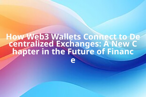How Web3 Wallets Connect to Decentralized Exchanges: A New Chapter in the Future of Finance