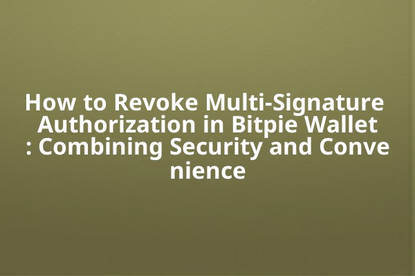 How to Revoke Multi-Signature Authorization in Bitpie Wallet: Combining Security and Convenience