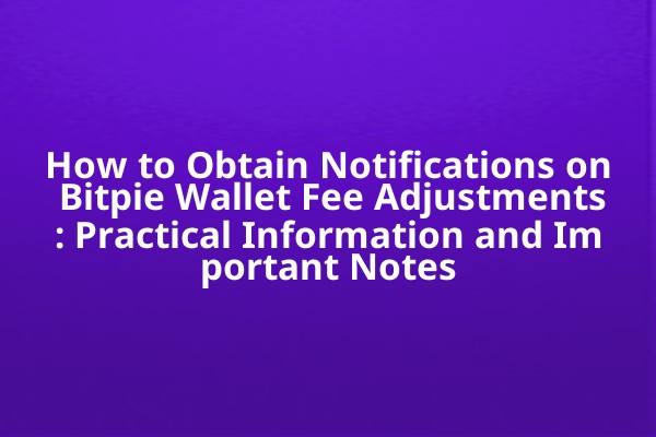 How to Obtain Notifications on Bitpie Wallet Fee Adjustments: Practical Information and Important Notes