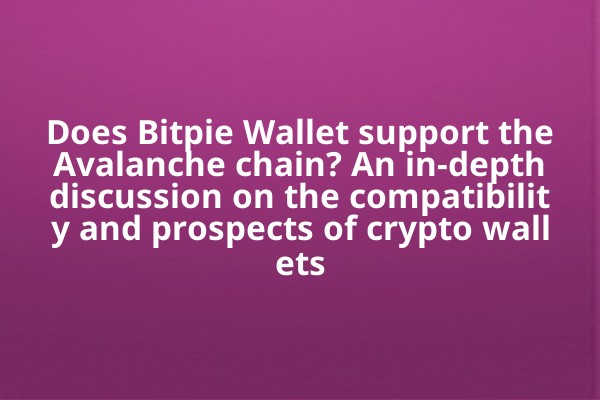 Does Bitpie Wallet support the Avalanche chain? An in-depth discussion on the compatibility and prospects of crypto wallets