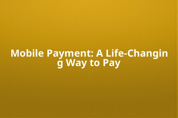 Mobile Payment: A Life-Changing Way to Pay