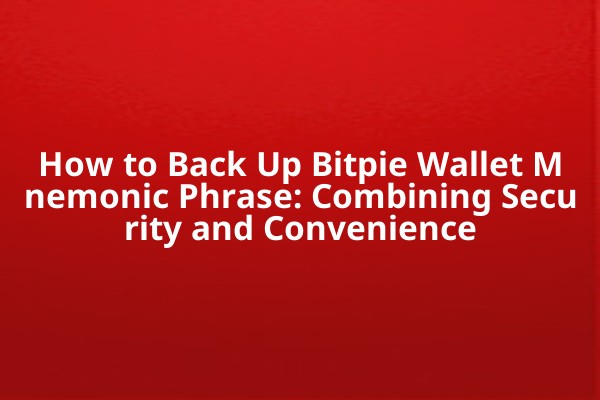How to Back Up Bitpie Wallet Mnemonic Phrase: Combining Security and Convenience