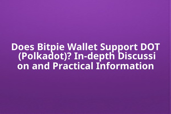 Does Bitpie Wallet Support DOT (Polkadot)? In-depth Discussion and Practical Information