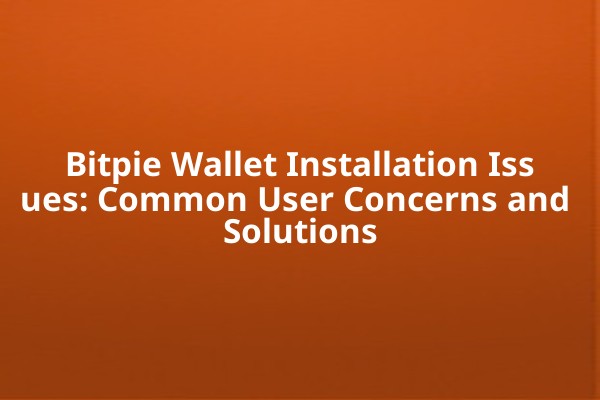 Bitpie Wallet Installation Issues: Common User Concerns and Solutions