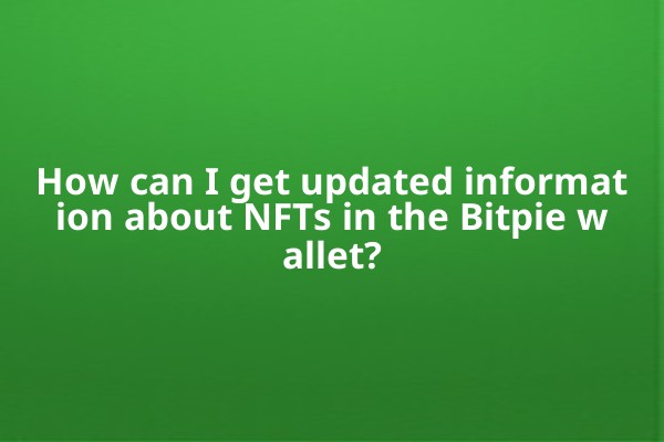 How can I get updated information about NFTs in the Bitpie wallet?