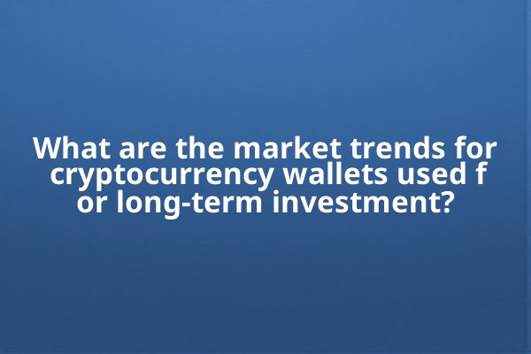 What are the market trends for cryptocurrency wallets used for long-term investment?