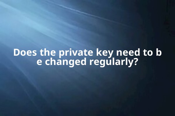 Does the private key need to be changed regularly?