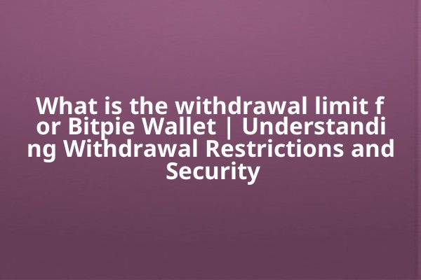 What is the withdrawal limit for Bitpie Wallet | Understanding Withdrawal Restrictions and Security