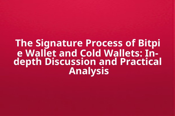 The Signature Process of Bitpie Wallet and Cold Wallets: In-depth Discussion and Practical Analysis