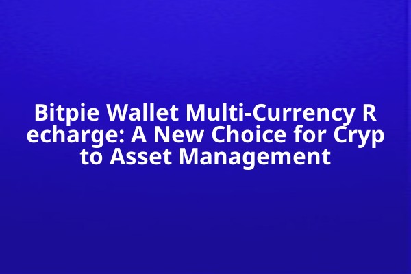 Bitpie Wallet Multi-Currency Recharge: A New Choice for Crypto Asset Management