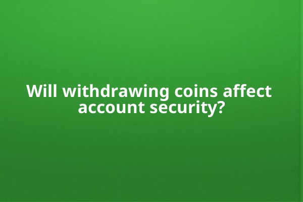 Will withdrawing coins affect account security?