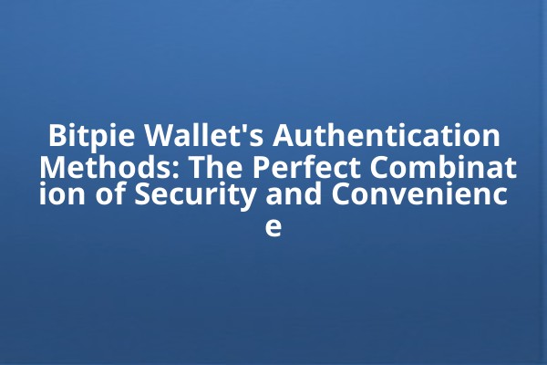 Bitpie Wallet's Authentication Methods: The Perfect Combination of Security and Convenience