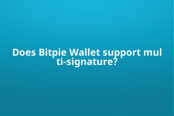 Does Bitpie Wallet support multi-signature?