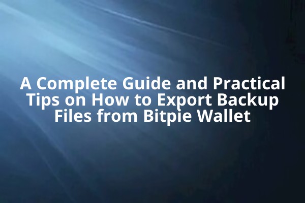 A Complete Guide and Practical Tips on How to Export Backup Files from Bitpie Wallet