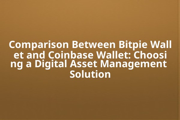 Comparison Between Bitpie Wallet and Coinbase Wallet: Choosing a Digital Asset Management Solution