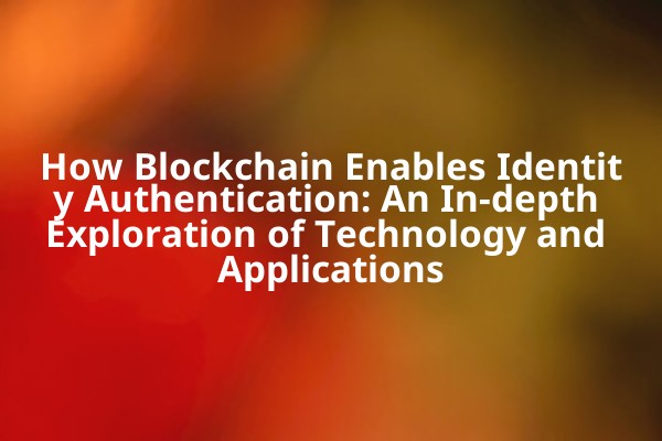 How Blockchain Enables Identity Authentication: An In-depth Exploration of Technology and Applications