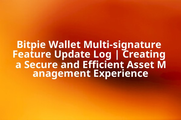 Bitpie Wallet Multi-signature Feature Update Log | Creating a Secure and Efficient Asset Management Experience