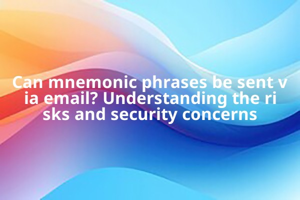 Can mnemonic phrases be sent via email? Understanding the risks and security concerns
