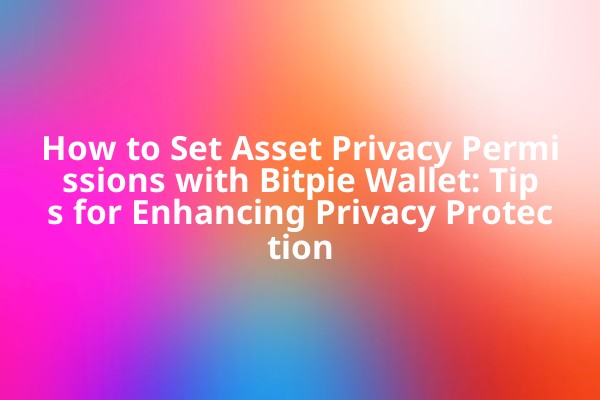 How to Set Asset Privacy Permissions with Bitpie Wallet: Tips for Enhancing Privacy Protection