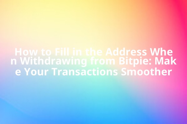 How to Fill in the Address When Withdrawing from Bitpie: Make Your Transactions Smoother