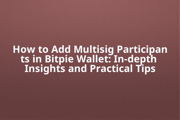 How to Add Multisig Participants in Bitpie Wallet: In-depth Insights and Practical Tips