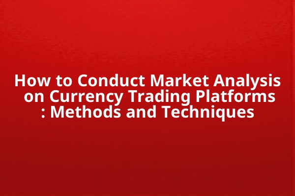 How to Conduct Market Analysis on Currency Trading Platforms: Methods and Techniques