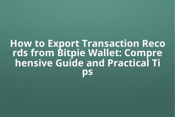 How to Export Transaction Records from Bitpie Wallet: Comprehensive Guide and Practical Tips