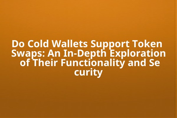 Do Cold Wallets Support Token Swaps: An In-Depth Exploration of Their Functionality and Security