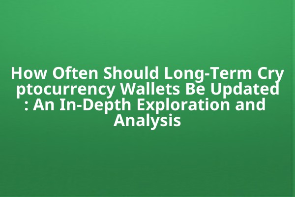 How Often Should Long-Term Cryptocurrency Wallets Be Updated: An In-Depth Exploration and Analysis