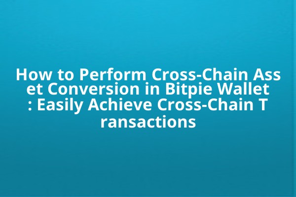 How to Perform Cross-Chain Asset Conversion in Bitpie Wallet: Easily Achieve Cross-Chain Transactions