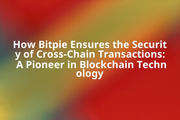 How Bitpie Ensures the Security of Cross-Chain Transactions: A Pioneer in Blockchain Technology
