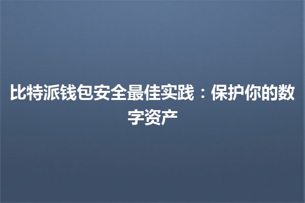 比特派钱包安全最佳实践：保护你的数字资产