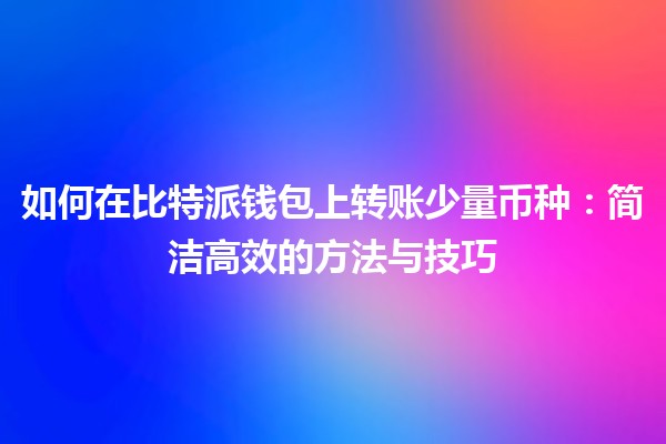 如何在比特派钱包上转账少量币种：简洁高效的方法与技巧