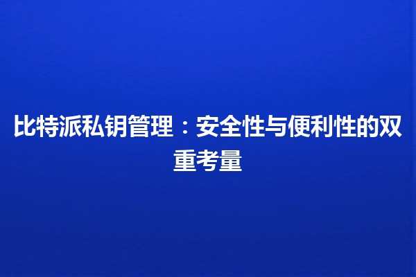 比特派私钥管理：安全性与便利性的双重考量