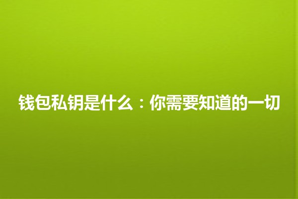 钱包私钥是什么：你需要知道的一切