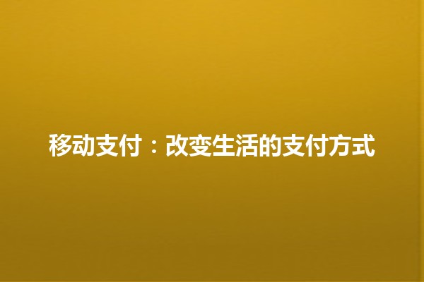 移动支付：改变生活的支付方式