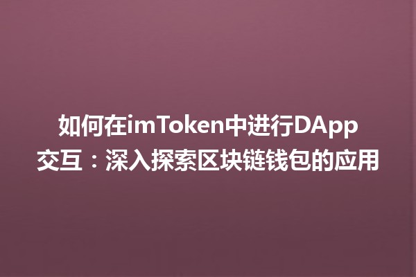 如何在imToken中进行DApp交互：深入探索区块链钱包的应用