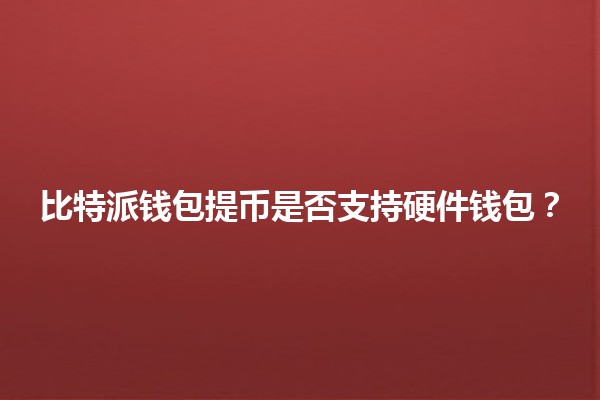 比特派钱包提币是否支持硬件钱包？