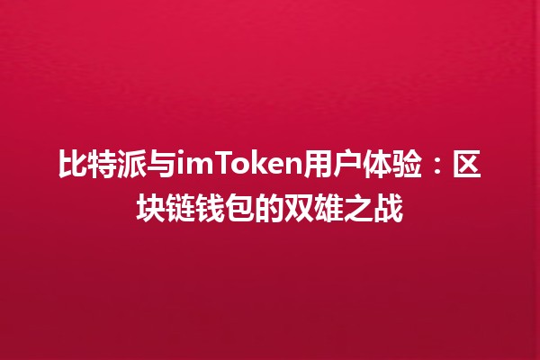比特派与imToken用户体验：区块链钱包的双雄之战