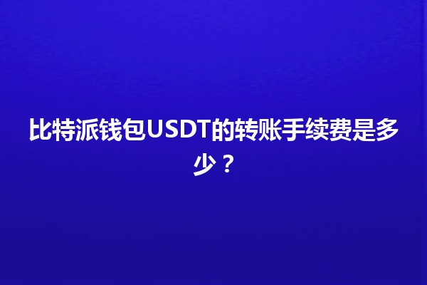 比特派钱包USDT的转账手续费是多少？