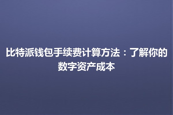 比特派钱包手续费计算方法：了解你的数字资产成本