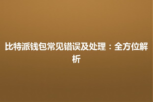 比特派钱包常见错误及处理：全方位解析