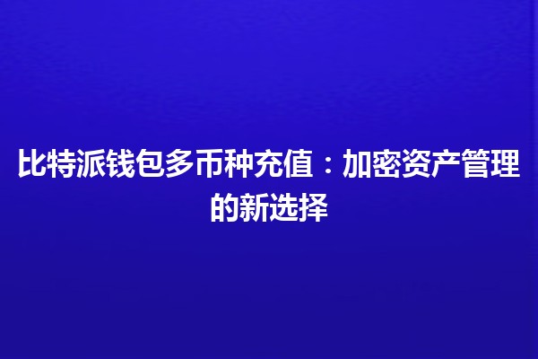 比特派钱包多币种充值：加密资产管理的新选择