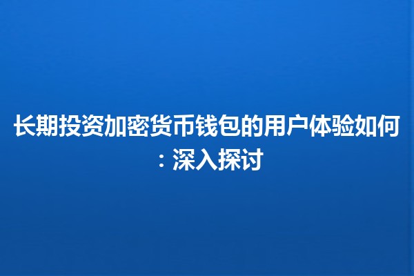 长期投资加密货币钱包的用户体验如何：深入探讨