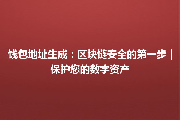 钱包地址生成：区块链安全的第一步｜保护您的数字资产