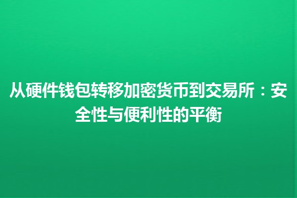 从硬件钱包转移加密货币到交易所：安全性与便利性的平衡