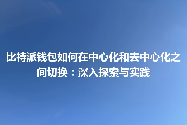 比特派钱包如何在中心化和去中心化之间切换：深入探索与实践