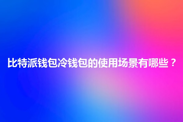 比特派钱包冷钱包的使用场景有哪些？