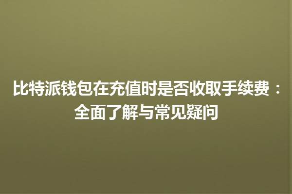 比特派钱包在充值时是否收取手续费：全面了解与常见疑问