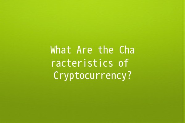 What Are the Characteristics of Cryptocurrency? 💰🔍